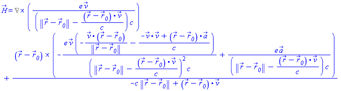 H_(X) = %Curl(e*v_/((Physics:-Vectors:-Norm(r_(x, y, z)-r__0_)-Physics:-Vectors:-`.`(r_(x, y, z)-r__0_, v_)/c)*c))+Physics:-Vectors:-`&x`(r_(x, y, z)-r__0_, -e*v_*(-Physics:-Vectors:-`.`(v_, r_(x, y, z)-r__0_)/Physics:-Vectors:-Norm(r_(x, y, z)-r__0_)-(-Physics:-Vectors:-`.`(v_, v_)+Physics:-Vectors:-`.`(r_(x, y, z)-r__0_, a_))/c)/((Physics:-Vectors:-Norm(r_(x, y, z)-r__0_)-Physics:-Vectors:-`.`(r_(x, y, z)-r__0_, v_)/c)^2*c)+e*a_/((Physics:-Vectors:-Norm(r_(x, y, z)-r__0_)-Physics:-Vectors:-`.`(r_(x, y, z)-r__0_, v_)/c)*c))/(-c*Physics:-Vectors:-Norm(r_(x, y, z)-r__0_)+Physics:-Vectors:-`.`(r_(x, y, z)-r__0_, v_))