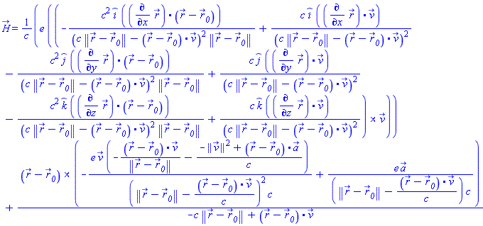 H_(X) = e*Physics:-Vectors:-`&x`(-c^2*_i*Physics:-Vectors:-`.`(diff(r_(x, y, z), x), r_(x, y, z)-r__0_)/((c*Physics:-Vectors:-Norm(r_(x, y, z)-r__0_)-Physics:-Vectors:-`.`(r_(x, y, z)-r__0_, v_))^2*Physics:-Vectors:-Norm(r_(x, y, z)-r__0_))+c*_i*Physics:-Vectors:-`.`(diff(r_(x, y, z), x), v_)/(c*Physics:-Vectors:-Norm(r_(x, y, z)-r__0_)-Physics:-Vectors:-`.`(r_(x, y, z)-r__0_, v_))^2-c^2*_j*Physics:-Vectors:-`.`(diff(r_(x, y, z), y), r_(x, y, z)-r__0_)/((c*Physics:-Vectors:-Norm(r_(x, y, z)-r__0_)-Physics:-Vectors:-`.`(r_(x, y, z)-r__0_, v_))^2*Physics:-Vectors:-Norm(r_(x, y, z)-r__0_))+c*_j*Physics:-Vectors:-`.`(diff(r_(x, y, z), y), v_)/(c*Physics:-Vectors:-Norm(r_(x, y, z)-r__0_)-Physics:-Vectors:-`.`(r_(x, y, z)-r__0_, v_))^2-c^2*_k*Physics:-Vectors:-`.`(diff(r_(x, y, z), z), r_(x, y, z)-r__0_)/((c*Physics:-Vectors:-Norm(r_(x, y, z)-r__0_)-Physics:-Vectors:-`.`(r_(x, y, z)-r__0_, v_))^2*Physics:-Vectors:-Norm(r_(x, y, z)-r__0_))+c*_k*Physics:-Vectors:-`.`(diff(r_(x, y, z), z), v_)/(c*Physics:-Vectors:-Norm(r_(x, y, z)-r__0_)-Physics:-Vectors:-`.`(r_(x, y, z)-r__0_, v_))^2, v_)/c+Physics:-Vectors:-`&x`(r_(x, y, z)-r__0_, -e*v_*(-Physics:-Vectors:-`.`(r_(x, y, z)-r__0_, v_)/Physics:-Vectors:-Norm(r_(x, y, z)-r__0_)-(-Physics:-Vectors:-Norm(v_)^2+Physics:-Vectors:-`.`(r_(x, y, z)-r__0_, a_))/c)/((Physics:-Vectors:-Norm(r_(x, y, z)-r__0_)-Physics:-Vectors:-`.`(r_(x, y, z)-r__0_, v_)/c)^2*c)+e*a_/((Physics:-Vectors:-Norm(r_(x, y, z)-r__0_)-Physics:-Vectors:-`.`(r_(x, y, z)-r__0_, v_)/c)*c))/(-c*Physics:-Vectors:-Norm(r_(x, y, z)-r__0_)+Physics:-Vectors:-`.`(r_(x, y, z)-r__0_, v_))