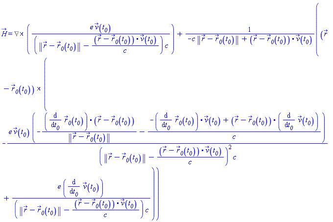 H_(X) = %Curl(e*v_(t__0)/((Physics:-Vectors:-Norm(r_(x, y, z)-r__0_(t__0))-Physics:-Vectors:-`.`(r_(x, y, z)-r__0_(t__0), v_(t__0))/c)*c))+Physics:-Vectors:-`&x`(r_(x, y, z)-r__0_(t__0), -e*v_(t__0)*(-Physics:-Vectors:-`.`(diff(r__0_(t__0), t__0), r_(x, y, z)-r__0_(t__0))/Physics:-Vectors:-Norm(r_(x, y, z)-r__0_(t__0))-(-Physics:-Vectors:-`.`(diff(r__0_(t__0), t__0), v_(t__0))+Physics:-Vectors:-`.`(r_(x, y, z)-r__0_(t__0), diff(v_(t__0), t__0)))/c)/((Physics:-Vectors:-Norm(r_(x, y, z)-r__0_(t__0))-Physics:-Vectors:-`.`(r_(x, y, z)-r__0_(t__0), v_(t__0))/c)^2*c)+e*(diff(v_(t__0), t__0))/((Physics:-Vectors:-Norm(r_(x, y, z)-r__0_(t__0))-Physics:-Vectors:-`.`(r_(x, y, z)-r__0_(t__0), v_(t__0))/c)*c))/(-c*Physics:-Vectors:-Norm(r_(x, y, z)-r__0_(t__0))+Physics:-Vectors:-`.`(r_(x, y, z)-r__0_(t__0), v_(t__0)))