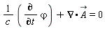(diff(`&varphi;`, t))/c+VectorCalculus[Nabla].`#mover(mi("A"),mo("&rarr;"))` = 0