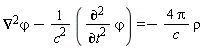 Laplacian(`&varphi;`)-(diff(`&varphi;`, t, t))/c^2 = -4*Pi*rho/c