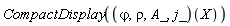 CompactDisplay((`&varphi;`, rho, A_, j_)(X))