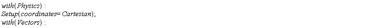 with(Physics); Setup(coordinates = Cartesian); with(Vectors)