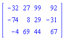 Matrix(3, 4, {(1, 1) = -32, (1, 2) = 27, (1, 3) = 99, (1, 4) = 92, (2, 1) = -74, (2, 2) = 8, (2, 3) = 29, (2, 4) = -31, (3, 1) = -4, (3, 2) = 69, (3, 3) = 44, (3, 4) = 67})