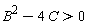 B^2-4*C > 0