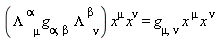 g[alpha, beta]*`#msubsup(mi("&Lambda;",fontstyle = "normal"),mi("&mu;",fontstyle = "normal"),mrow(mo("&InvisibleTimes;"),mi("&alpha;",fontstyle = "normal")))`*x^mu*`#msubsup(mi("&Lambda;",fontstyle = "normal"),mi("&nu;",fontstyle = "normal"),mrow(mo("&InvisibleTimes;"),mi("&beta;",fontstyle = "normal")))`*x^nu = g[mu, nu]*x^mu*`#msup(mi("x"),mrow(mo("&InvisibleTimes;"),mi("&nu;",fontstyle = "normal")))`