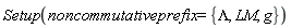 Setup(noncommutativeprefix = {LM, Lambda, g})