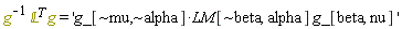 "g^(-1) `&Lopf;`^T g= 'g_[~mu,~alpha]*LM[~beta, alpha] g_[beta, nu] '"