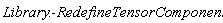 Library:-RedefineTensorComponent