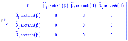 `%&Lopf;`[`~&mu;`, nu] = (array( 1 .. 4, 1 .. 4, [( 3, 1 ) = (`#mover(mi("&beta;",fontstyle = "normal"),mo("&circ;"))`[2]*arctanh(beta)), ( 4, 2 ) = (0), ( 1, 2 ) = (`#mover(mi("&beta;",fontstyle = "normal"),mo("&circ;"))`[1]*arctanh(beta)), ( 3, 2 ) = (0), ( 1, 3 ) = (`#mover(mi("&beta;",fontstyle = "normal"),mo("&circ;"))`[2]*arctanh(beta)), ( 4, 3 ) = (0), ( 4, 4 ) = (0), ( 1, 1 ) = (0), ( 2, 1 ) = (`#mover(mi("&beta;",fontstyle = "normal"),mo("&circ;"))`[1]*arctanh(beta)), ( 3, 3 ) = (0), ( 2, 4 ) = (0), ( 1, 4 ) = (`#mover(mi("&beta;",fontstyle = "normal"),mo("&circ;"))`[3]*arctanh(beta)), ( 2, 2 ) = (0), ( 2, 3 ) = (0), ( 4, 1 ) = (`#mover(mi("&beta;",fontstyle = "normal"),mo("&circ;"))`[3]*arctanh(beta)), ( 3, 4 ) = (0)  ] ))