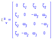 `%&Lopf;`[`~&mu;`, nu] = (array( 1 .. 4, 1 .. 4, [( 3, 1 ) = (zeta__2), ( 4, 2 ) = (-omega__2), ( 1, 2 ) = (zeta__1), ( 3, 2 ) = (omega__3), ( 1, 3 ) = (zeta__2), ( 4, 3 ) = (omega__1), ( 4, 4 ) = (0), ( 1, 1 ) = (0), ( 2, 1 ) = (zeta__1), ( 3, 3 ) = (0), ( 2, 4 ) = (omega__2), ( 1, 4 ) = (zeta__3), ( 2, 2 ) = (0), ( 2, 3 ) = (-omega__3), ( 4, 1 ) = (zeta__3), ( 3, 4 ) = (-omega__1)  ] ))