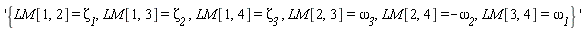 '{LM[1, 2] = `&zeta;__1`, LM[1, 3] = `&zeta;__2`, LM[1, 4] = `&zeta;__3`, LM[2, 3] = `&omega;__3`, LM[2, 4] = -`&omega;__2`, LM[3, 4] = `&omega;__1`}'