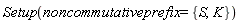 Setup(noncommutativeprefix = {K, S})