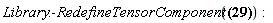 Library:-RedefineTensorComponent({`&Lopf;`[1, 2] = zeta__1, `&Lopf;`[1, 3] = zeta__2, `&Lopf;`[1, 4] = zeta__3, `&Lopf;`[2, 3] = omega__3, `&Lopf;`[2, 4] = -omega__2, `&Lopf;`[3, 4] = omega__1})