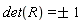 det(R) = `&+-`(1)