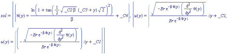 [{theta(y) = ln(1+tan((1/2)*(_C2*beta)^(1/2)*(_C3+y)*2^(1/2))^2)/beta+_C4}, {u(y) = Int((-Br*exp(-beta*theta(y))*(diff(diff(theta(y), y), y)))^(1/2)/(Br*exp(-beta*theta(y))), y)+_C1, u(y) = Int(-(-Br*exp(-beta*theta(y))*(diff(diff(theta(y), y), y)))^(1/2)/(Br*exp(-beta*theta(y))), y)+_C1}]
