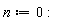 n := 0: