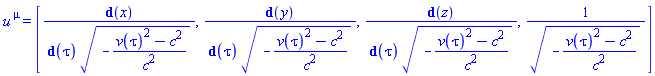 u[`~mu`] = [Physics:-d_(x)/(Physics:-d_(tau)*(-(v(tau)^2-c^2)/c^2)^(1/2)), Physics:-d_(y)/(Physics:-d_(tau)*(-(v(tau)^2-c^2)/c^2)^(1/2)), Physics:-d_(z)/(Physics:-d_(tau)*(-(v(tau)^2-c^2)/c^2)^(1/2)), 1/(-(v(tau)^2-c^2)/c^2)^(1/2)]