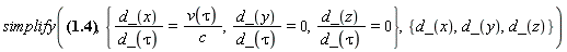 simplify(u[`~mu`] = [Physics[d_](x)/(Physics[d_](tau)*(-(v(tau)^2-c^2)/c^2)^(1/2)), Physics[d_](y)/(Physics[d_](tau)*(-(v(tau)^2-c^2)/c^2)^(1/2)), Physics[d_](z)/(Physics[d_](tau)*(-(v(tau)^2-c^2)/c^2)^(1/2)), 1/(-(v(tau)^2-c^2)/c^2)^(1/2)], {d_(x)/d_(tau) = v(tau)/c, d_(y)/d_(tau) = 0, d_(z)/d_(tau) = 0}, {d_(x), d_(y), d_(z)})