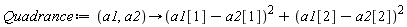 Quadrance := proc (a1, a2) options operator, arrow; (a1[1]-a2[1])^2+(a1[2]-a2[2])^2 end proc