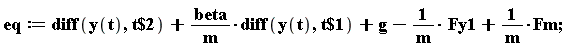 eq := diff(y(t), `$`(t, 2))+beta*(diff(y(t), `$`(t, 1)))/m+g-Fy1/m+Fm/m