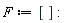 F := []: