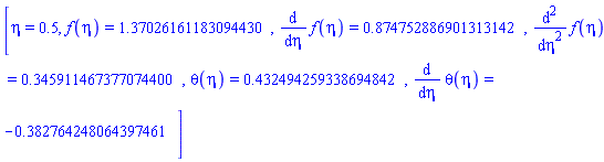 [eta = .5, f(eta) = 1.37026161183094430, diff(f(eta), eta) = .874752886901313142, diff(diff(f(eta), eta), eta) = .345911467377074400, theta(eta) = .432494259338694842, diff(theta(eta), eta) = -.382764248064397461]