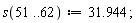 s(51 .. 62) := 31.944;