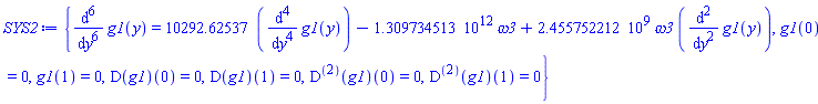 {diff(diff(diff(diff(diff(diff(g1(y), y), y), y), y), y), y) = 10292.62537*(diff(diff(diff(diff(g1(y), y), y), y), y))-0.1309734513e13*omega3+2455752212.*omega3*(diff(diff(g1(y), y), y)), g1(0) = 0, g1(1) = 0, (D(g1))(0) = 0, (D(g1))(1) = 0, ((D@@2)(g1))(0) = 0, ((D@@2)(g1))(1) = 0}