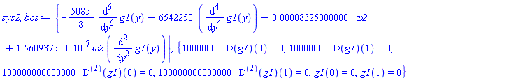 {-(5085/8)*(diff(diff(diff(diff(diff(diff(g1(y), y), y), y), y), y), y))+6542250*(diff(diff(diff(diff(g1(y), y), y), y), y))-0.8325000000e-4*omega2+0.1560937500e-6*omega2*(diff(diff(g1(y), y), y))}, {10000000*(D(g1))(0) = 0, 10000000*(D(g1))(1) = 0, 100000000000000*((D@@2)(g1))(0) = 0, 100000000000000*((D@@2)(g1))(1) = 0, g1(0) = 0, g1(1) = 0}