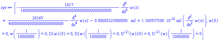 {-(1017/1600000000000000000000000000000000000000000)*(diff(diff(diff(diff(diff(diff(w(x), x), x), x), x), x), x))+(26169/40000000000000000000000000)*(diff(diff(diff(diff(w(x), x), x), x), x))-0.8325000000e-4*omega2+0.1560937500e-20*omega2*(diff(diff(w(x), x), x)), w(0) = 0, w(1/10000000) = 0, (D(w))(0) = 0, (D(w))(1/10000000) = 0, ((D@@2)(w))(0) = 0, ((D@@2)(w))(1/10000000) = 0}