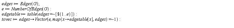 edges := Edges(G); e := NumberOfEdges(G); edgetable := table(`~`[`=`](edges, [`$`(1 .. e)])); tovec := proc (edges) options operator, arrow; Vector(e, `~`[`=`](map(proc (x) options operator, arrow; edgetable[x] end proc, edges), 1)) end proc
