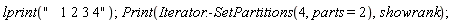 lprint("   1 2 3 4"); Print(Iterator:-SetPartitions(4, parts = 2), showrank)