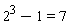 2^3-1 = 7