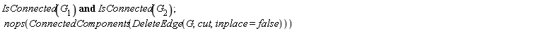 IsConnected(G__1) and IsConnected(G__2); nops(ConnectedComponents(DeleteEdge(G, cut, inplace = false)))