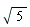 sqrt(5)