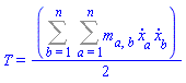 T = (1/2)*(Sum(Sum(m[a, b]*(diff(x[a](t), t))*(diff(x[b](t), t)), a = 1 .. n), b = 1 .. n))