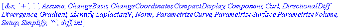 [`&x`, `+`, `.`, Assume, ChangeBasis, ChangeCoordinates, CompactDisplay, Component, Curl, DirectionalDiff, Divergence, Gradient, Identify, Laplacian, Nabla, Norm, ParametrizeCurve, ParametrizeSurface, ParametrizeVolume, Setup, Simplify, `^`, diff, int]