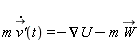 m*(diff(`#mover(mi("v'"),mo("&rarr;"))`(t), t)) = -Nabla(U)-m*`#mover(mi("W"),mo("&rarr;"))`