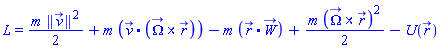 L = (1/2)*m*Physics:-Vectors:-Norm(v_(t))^2+m*Physics:-Vectors:-`.`(v_(t), Physics:-Vectors:-`&x`(Omega_(t), r_(t)))-m*Physics:-Vectors:-`.`(r_(t), W_(t))+(1/2)*m*Physics:-`^`(Physics:-Vectors:-`&x`(Omega_(t), r_(t)), 2)-U(r_(t))
