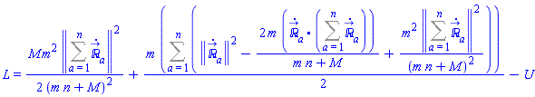 L = (1/2)*M*m^2*Physics:-Vectors:-Norm(Sum(diff(`&Ropf;_`[a](t), t), a = 1 .. n))^2/(m*n+M)^2+(1/2)*m*(Sum(Physics:-Vectors:-Norm(diff(`&Ropf;_`[a](t), t))^2-2*m*Physics:-Vectors:-`.`(diff(`&Ropf;_`[a](t), t), Sum(diff(`&Ropf;_`[a](t), t), a = 1 .. n))/(m*n+M)+m^2*Physics:-Vectors:-Norm(Sum(diff(`&Ropf;_`[a](t), t), a = 1 .. n))^2/(m*n+M)^2, a = 1 .. n))-U