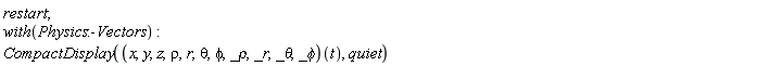 restart; with(Physics:-Vectors); CompactDisplay((x, y, z, rho, r, theta, phi, _rho, _r, _theta, _phi)(t), quiet)