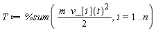 T := %sum((1/2)*m*v_[i](t)^2, i = 1 .. n)