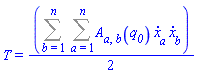 T = (1/2)*(Sum(Sum(A[a, b](q__0)*(diff(x[a](t), t))*(diff(x[b](t), t)), a = 1 .. n), b = 1 .. n))