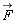 `#mover(mi("F"),mo("&rarr;"))`