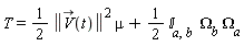 T = (1/2)*LinearAlgebra[Norm](`#mover(mi("V"),mo("&rarr;"))`(t))^2*mu+(1/2)*`&Iopf;`[a, b]*Omega[b]*Omega[a]