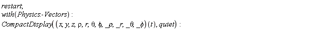 restart; with(Physics:-Vectors); CompactDisplay((x, y, z, rho, r, theta, phi, _rho, _r, _theta, _phi)(t), quiet)