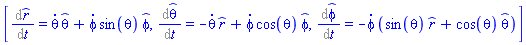 [%diff(_r(t), t) = (diff(theta(t), t))*_theta(t)+(diff(phi(t), t))*sin(theta(t))*_phi(t), %diff(_theta(t), t) = -(diff(theta(t), t))*_r(t)+(diff(phi(t), t))*cos(theta(t))*_phi(t), %diff(_phi(t), t) = -(diff(phi(t), t))*(sin(theta(t))*_r(t)+cos(theta(t))*_theta(t))]