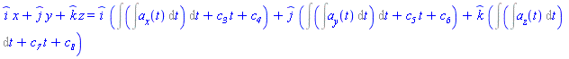 _i*x(t)+_j*y(t)+_k*z(t) = _i*(Int(Int(a__x(t), t), t)+c__3*t+c__4)+_j*(Int(Int(a__y(t), t), t)+c__5*t+c__6)+_k*(Int(Int(a__z(t), t), t)+c__7*t+c__8)