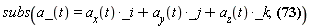 subs(a_(t) = a__x(t)*_i+a__y(t)*_j+a__z(t)*_k, (diff(diff(x(t), t), t))*_i+(diff(diff(y(t), t), t))*_j+(diff(diff(z(t), t), t))*_k = a_(t))
